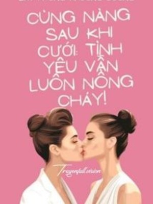 Ảnh bìa Cùng Nàng Sau Khi Cưới: Tình Yêu Vẫn Luôn Nồng Cháy!